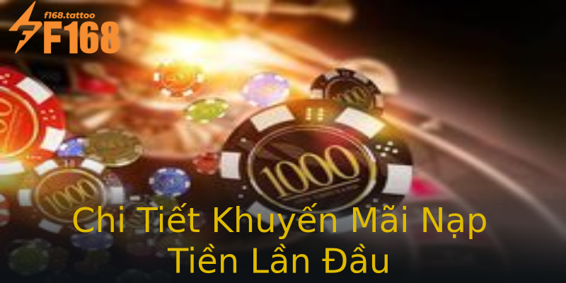 Chi Tiết Khuyến Mãi Nạp Tiền Lần Đầu Chi Tiết Khuyến Mãi Nạp Tiền Lần Đầu