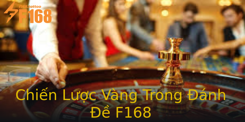Chiến Lược Vàng Trong Đánh Đề F168 Chiến Lược Vàng Trong Đánh Đề F168