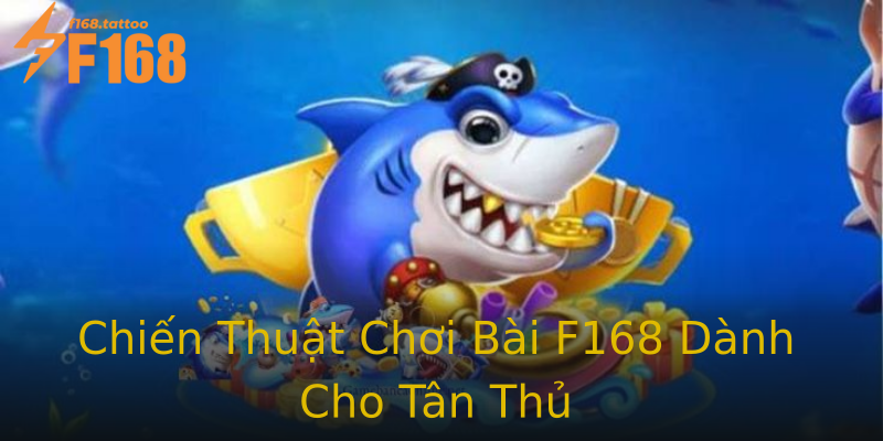 Chiến Thuật Chơi Bài F168 Dành Cho Tân Thủ Chiến Thuật Chơi Bài F168 Dành Cho Tân Thủ