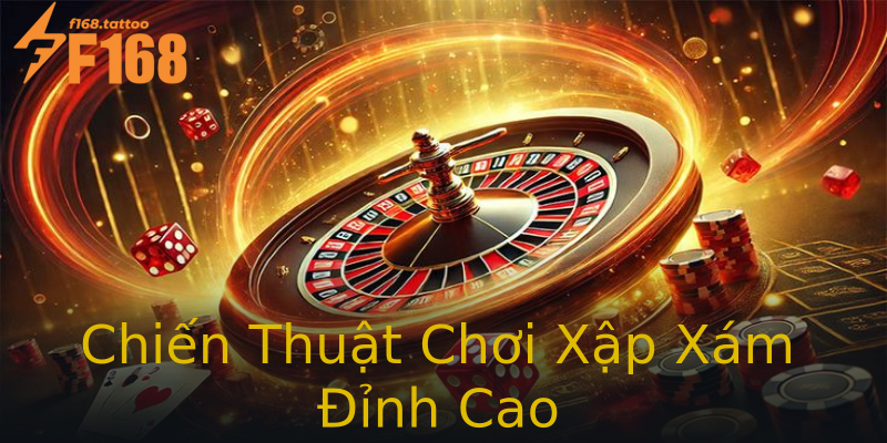 Chiến Thuật Chơi Xập Xám Đỉnh Cao Chiến Thuật Chơi Xập Xám Đỉnh Cao