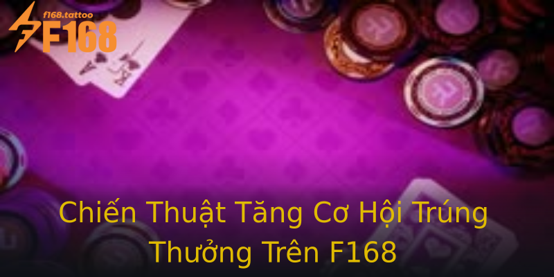 Chiến Thuật Tăng Cơ Hội Trúng Thưởng Trên F168 Chiến Thuật Tăng Cơ Hội Trúng Thưởng Trên F168