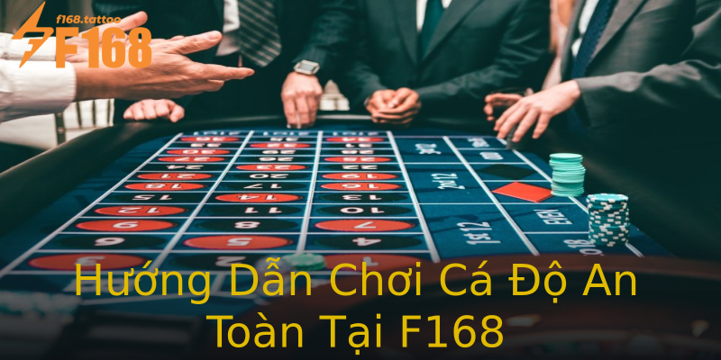 Hướng Dẫn Chơi Cá Độ An Toàn Tại F168 Hướng Dẫn Chơi Cá Độ An Toàn Tại F168