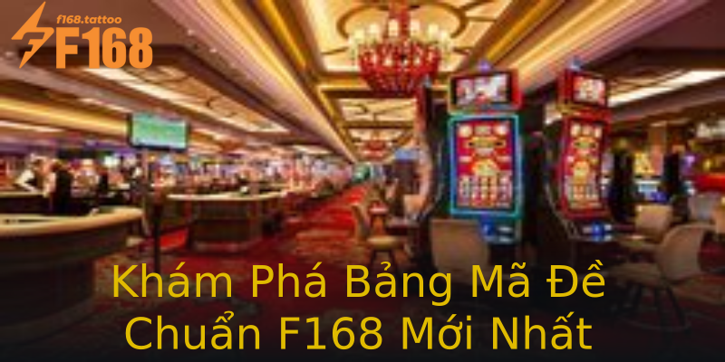 Khám Phá Bảng Mã Đề Chuẩn F168 Mới Nhất Khám Phá Bảng Mã Đề Chuẩn F168 Mới Nhất