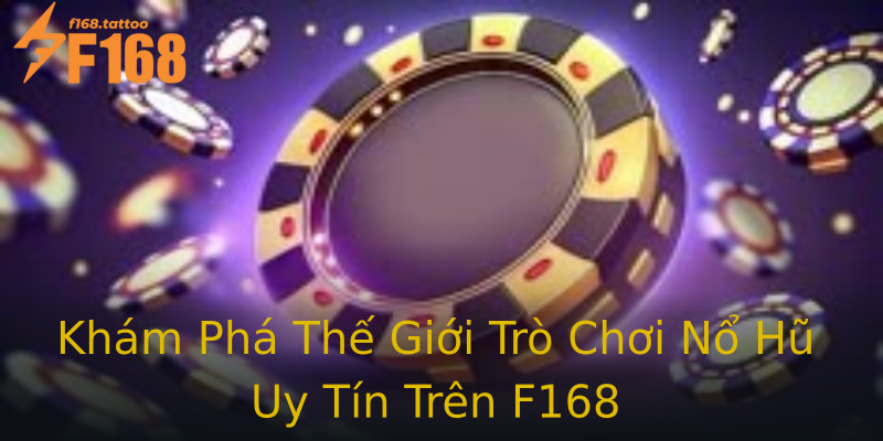 Khám Phá Thế Giới Trò Chơi Nổ Hũ Uy Tín Trên F168 Khám Phá Thế Giới Trò Chơi Nổ Hũ Uy Tín Trên F168