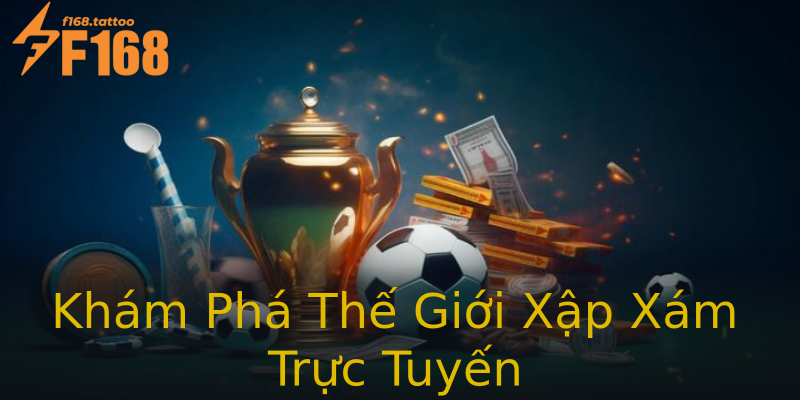 Khám Phá Thế Giới Xập Xám Trực Tuyến Khám Phá Thế Giới Xập Xám Trực Tuyến