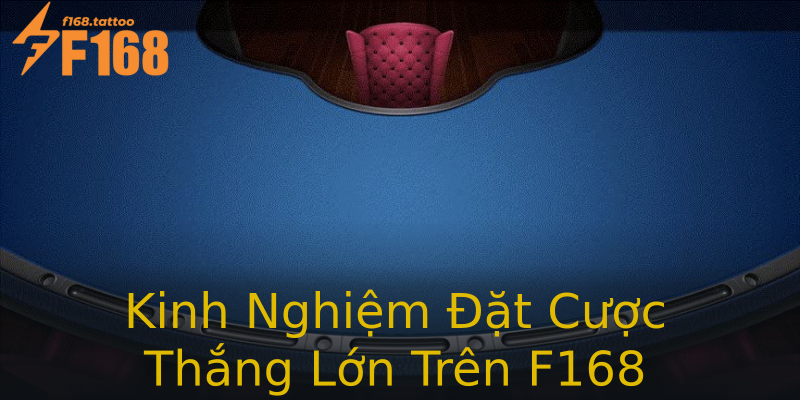 Kinh Nghiệm Đặt Cược Thắng Lớn Trên F168 Kinh Nghiệm Đặt Cược Thắng Lớn Trên F168