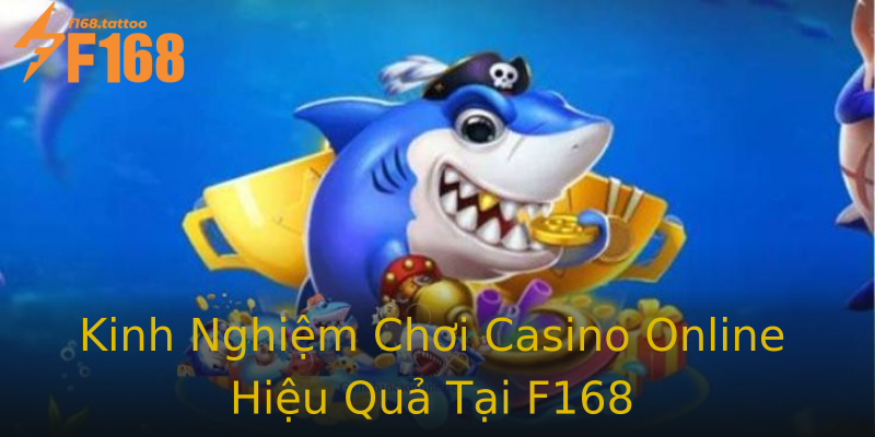 Kinh Nghiệm Chơi Casino Online Hiệu Quả Tại F168 Kinh Nghiệm Chơi Casino Online Hiệu Quả Tại F168