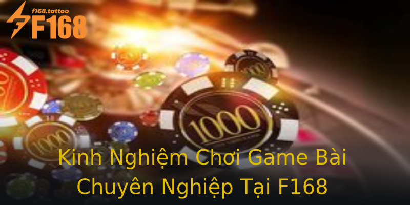 Kinh Nghiệm Chơi Game Bài Chuyên Nghiệp Tại F168 Kinh Nghiệm Chơi Game Bài Chuyên Nghiệp Tại F168