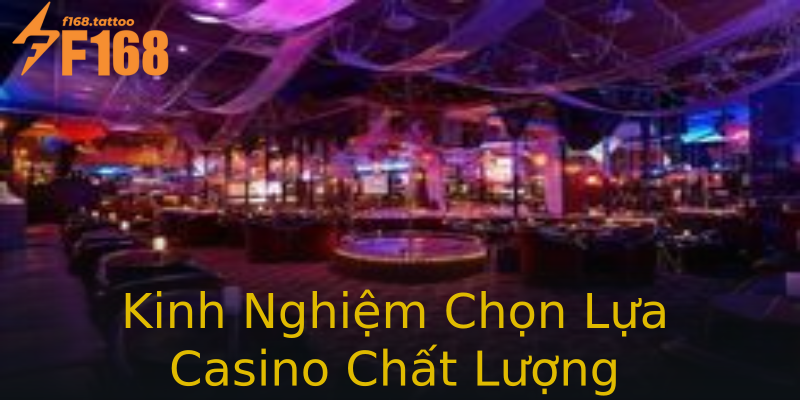 Kinh Nghiệm Chọn Lựa Casino Chất Lượng Kinh Nghiệm Chọn Lựa Casino Chất Lượng