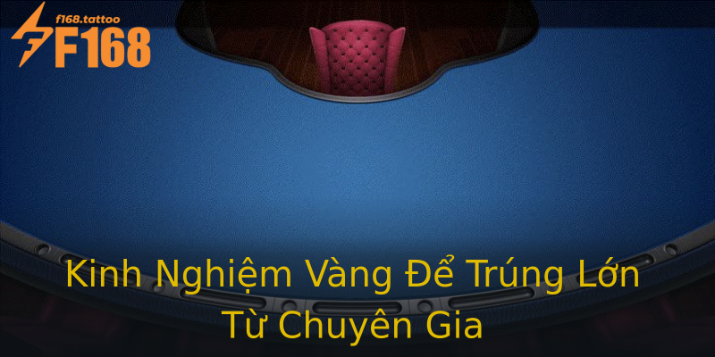 Kinh Nghiệm Vàng Để Trúng Lớn Từ Chuyên Gia Kinh Nghiệm Vàng Để Trúng Lớn Từ Chuyên Gia