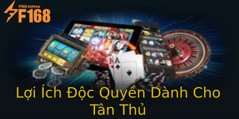 Lợi Ích Độc Quyền Dành Cho Tân Thủ Lợi Ích Độc Quyền Dành Cho Tân Thủ