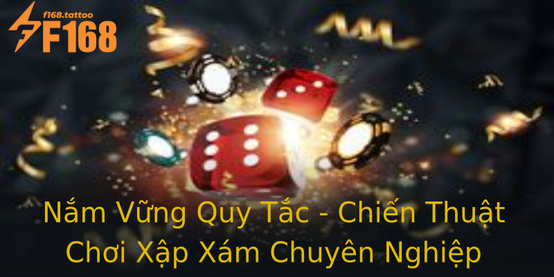 Nắm Vững Quy Tắc - Chiến Thuật Chơi Xập Xám Chuyên Nghiệp Nắm Vững Quy Tắc - Chiến Thuật Chơi Xập Xám Chuyên Nghiệp