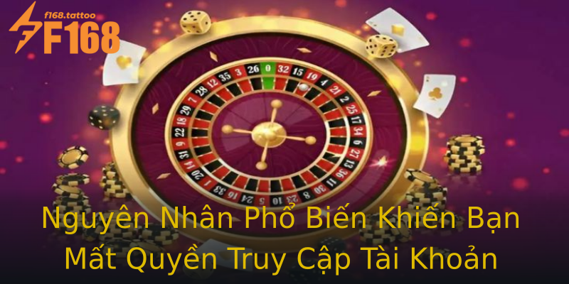 Nguyên Nhân Phổ Biến Khiến Bạn Mất Quyền Truy Cập Tài Khoản F168 Nguyên Nhân Phổ Biến Khiến Bạn Mất Quyền Truy Cập Tài Khoản F168