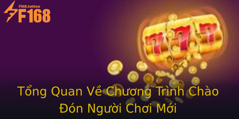 Tổng Quan Về Chương Trình Chào Đón Người Chơi Mới Tổng Quan Về Chương Trình Chào Đón Người Chơi Mới